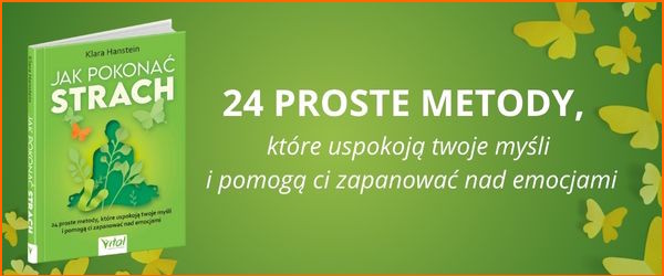 Jak pokonać strach. 24 proste metody, które uspokoją twoje myśli i pomogą ci zapanować nad emocjami