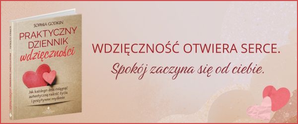 Praktyczny dziennik wdzięczności.Jak każdego dnia osiągnąć autentyczną radość życia i pozytywne myślenie