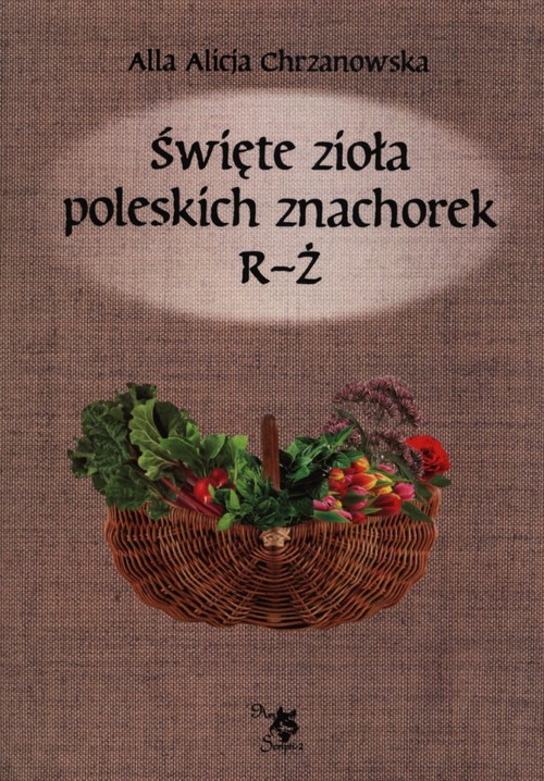 Święte zioła poleskich znachorek. Tom 3 R-Ż