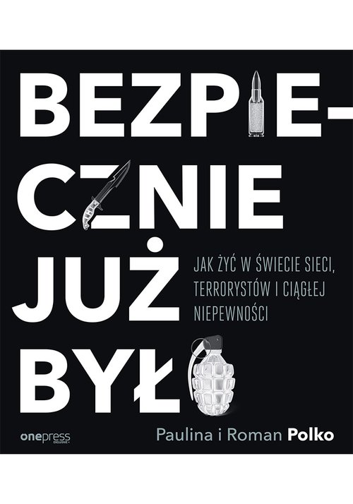 BEZPIECZNIE JUŻ BYŁO JAK ŻYĆ W ŚWIECIE SIECI TERRORYSTÓW I CIĄGŁEJ NIEPEWNOŚCI