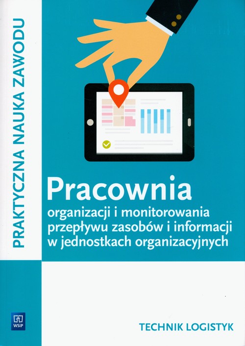 Pracownia organizacji i monitorowania przepływu zasobów i informacji w jednostkach organizacyjnych. Technik logistyk. Kwalifikacja A.32 Praktyczna nauka zawodu. Szkoły ponadgimnazjalne