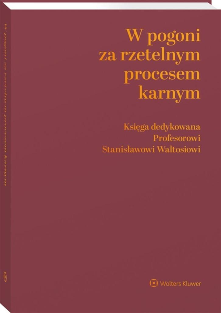 W pogoni za rzetelnym procesem karnym. Księga dedykowana Profesorowi Stanisławowi Waltosiowi