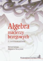 Algebra macierzy brzegowych z zastosowaniami. Autor: Kolupa Michał, Śleszyński Zbigniew. Dadada.pl Okładka książki Algebra macierzy brzegowych z zastosowaniami