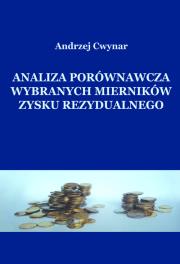 Analiza porównawcza wybranych mierników zysku rezydualnego. Autor: Cwynar Andrzej. Dadada.pl Okładka książki Analiza porównawcza wybranych mierników zysku rezydualnego