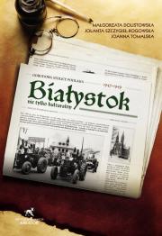 Białystok nie tylko kult. Okres powojen. 1947-1949. Autor: Dolistowska Małgorzata, Szczygieł-Rogowska Jolanta, Tomalska Joanna. Dadada.pl Okładka książki Białystok nie tylko kult. Okres powojen. 1947-1949