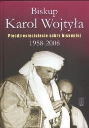 Okładka książki Biskup Karol Wojtyła Pięćdziesięciolecie sakry biskupiej 1958 - 2008