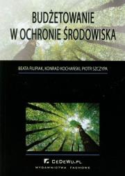 Budżetowanie w ochronie środowiska. Autor: Filipiak Beata, Kochański Konrad, Szczypa Piotr. Dadada.pl Okładka książki Budżetowanie w ochronie środowiska
