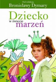 Dziecko w świecie marzeń. Autor: Dymara Bronisława. Dadada.pl Okładka książki Dziecko w świecie marzeń