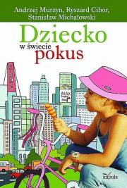 Dziecko w świecie pokus. Autor: Murzyn Andrzej, Ryszard Cibor, Michałowski Stanisław. Dadada.pl Okładka książki Dziecko w świecie pokus