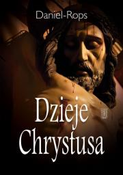 Dzieje Chrystusa. Autor: Rops Daniel. Dadada.pl Okładka książki Dzieje Chrystusa
