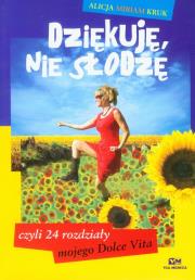 Dziękuję nie słodzę czyli 24 rozdziały z mojego Dolce Vita. Autor: Kruk Alicja Miriam. Dadada.pl Okładka książki Dziękuję nie słodzę czyli 24 rozdziały z mojego Dolce Vita