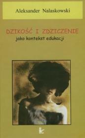 Dzikość i zdziczenie jako kontekst edukacji. Autor: Aleksander Nalaskowski. Dadada.pl Okładka książki Dzikość i zdziczenie jako kontekst edukacji