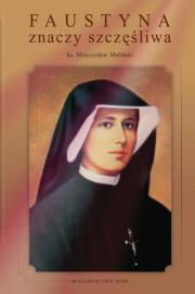Faustyna znaczy szczęśliwa. Autor: Mieczysław Maliński. Dadada.pl Okładka książki Faustyna znaczy szczęśliwa