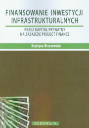 Finansowanie inwestycji infrastrukturalnych. Autor: Brzozowska Krystyna. Dadada.pl Okładka książki Finansowanie inwestycji infrastrukturalnych