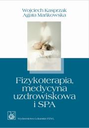 Fizykoterapia, medycyna uzdrowiskowa i SPA  w.2010. Autor: Kasprzak Wojciech, Mańkowska Agata. Dadada.pl Okładka książki Fizykoterapia, medycyna uzdrowiskowa i SPA  w.2010