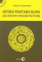Historia powstania islamu jako doktryny społeczno-politycznej. Autor: Jamsheer Hassan Ali. Dadada.pl Okładka książki Historia powstania islamu jako doktryny społeczno-politycznej