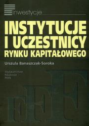 Instytucje i uczestnicy rynku kapitałowego. Autor: Banaszczak-Soroka Urszula. Dadada.pl Okładka książki Instytucje i uczestnicy rynku kapitałowego