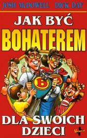 Jak być bohaterem dla swoich dzieci. Autor: MacDawell Josh, Day Dick. Dadada.pl Okładka książki Jak być bohaterem dla swoich dzieci