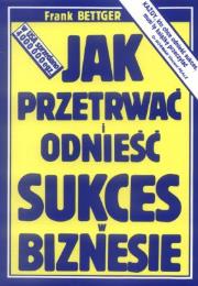 Jak przetrwać i odnieść sukces w biznesie. Autor: Frank Bettger. Dadada.pl Okładka książki Jak przetrwać i odnieść sukces w biznesie