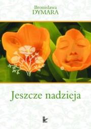 Jeszcze nadzieja. Autor: Dymara Bronisława. Dadada.pl Okładka książki Jeszcze nadzieja