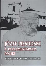 Józef Piłsudski a parlamentaryzm Polski. Wydawca: Niepodległość. Dadada.pl Opakowanie Józef Piłsudski a parlamentaryzm Polski