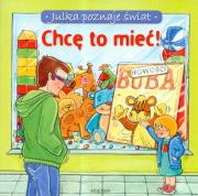 Julka poznaje świat Chcę to mieć. Autor: Stańczewska Aleksandra. Dadada.pl Okładka książki Julka poznaje świat Chcę to mieć