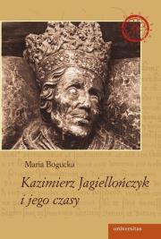 Kazimierz Jagiellończyk i jego czasy. Autor: Bogucka Maria. Dadada.pl Okładka książki Kazimierz Jagiellończyk i jego czasy