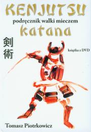 Kenjutsu Podręcznik walki mieczem katana z płytą DVD. Autor: Piotrkowicz Tomasz. Dadada.pl Okładka książki Kenjutsu Podręcznik walki mieczem katana z płytą DVD