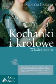 Kochanki i królowe. Władza kobiet. Autor: Craveri Benedetta. Dadada.pl Okładka książki Kochanki i królowe. Władza kobiet