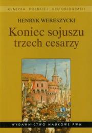 Koniec sojuszu trzech cesarzy. Autor: Wereszycki Henryk. Dadada.pl Okładka książki Koniec sojuszu trzech cesarzy