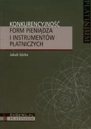 Konkurencyjność form pieniądza i instrumentów płatniczych. Autor: Górka Jakub. Dadada.pl Okładka książki Konkurencyjność form pieniądza i instrumentów płatniczych