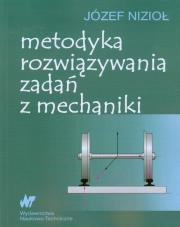 Metodyka rozwiązywania zadań z mechaniki. Autor: Nizioł Józef. Dadada.pl Okładka książki Metodyka rozwiązywania zadań z mechaniki