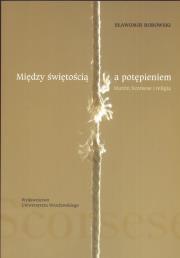 Okładka książki Między świętością a potępieniem  Martin Scorse i religia