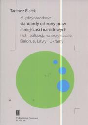 Międzynarodowe standardy ochrony praw mniejszości narodowej i ich realizacja na przykładzie Białorusi Litwy i Ukrainy. Autor: Białek Tadeusz. Dadada.pl Okładka książki Międzynarodowe standardy ochrony praw mniejszości narodowej i ich realizacja na przykładzie Białorusi Litwy i Ukrainy