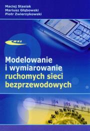 Modelowanie i wymiarowanie ruchomych sieci bezprz.. Autor: Stasiak Maciej, Głąbowski Mariusz, Zwierzykowski Piotr. Dadada.pl Okładka książki Modelowanie i wymiarowanie ruchomych sieci bezprz.