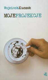 Moje projekcje. Autor: Kuczok Wojciech. Dadada.pl Okładka książki Moje projekcje