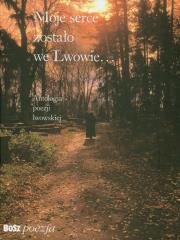 Okładka książki Moje serce zostało we Lwowie. Antologia poezji...