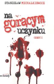 Na gorącym uczynku część 1. Autor: Michalkiewicz Stanisław. Dadada.pl Okładka książki Na gorącym uczynku część 1