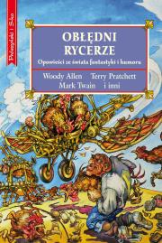 Obłędni rycerze. Humoreski fantastyczne. Autor: Woody Allen, Terry Pratchett, Twain Mark. Dadada.pl Okładka książki Obłędni rycerze. Humoreski fantastyczne