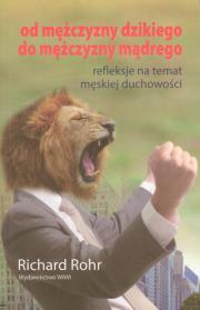 Od mężczyzny dzikiego do mężczyzny mądrego. Autor: Richard Rohr. Dadada.pl Okładka książki Od mężczyzny dzikiego do mężczyzny mądrego