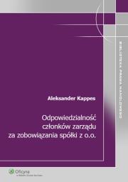 Odpowiedzialność członków zarządu za zobowiązania spółki z o.o.. Autor: Kappes Aleksander. Dadada.pl Okładka książki Odpowiedzialność członków zarządu za zobowiązania spółki z o.o.