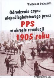 Okładka książki Odrodzenie czynu niepodległościowego przez PPS w okresie rewolucji 1905 roku