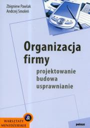 Organizacja firmy Projektowanie budowa usprawnianie. Autor: Zbigniew Pawlak, Smoleń Andrzej. Dadada.pl Okładka książki Organizacja firmy Projektowanie budowa usprawnianie