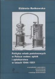 Polityka władz państwowych w Polsce wobec aptek i aptekarstwa w latach 1944-1951. Autor: Rutkowska Elżbieta. Dadada.pl Okładka książki Polityka władz państwowych w Polsce wobec aptek i aptekarstwa w latach 1944-1951