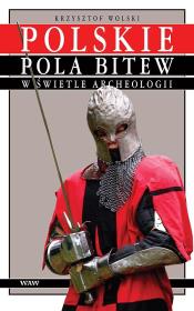 Polskie pola bitew w świetle archeologii. Autor: Wolski Krzysztof. Dadada.pl Okładka książki Polskie pola bitew w świetle archeologii