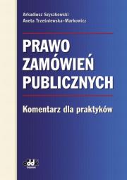 Prawo zamówień publicznych Komentarz dla praktyków. Autor: Szyszkowski Arkadiusz, Trześniewska-Markowicz Aneta. Dadada.pl Okładka książki Prawo zamówień publicznych Komentarz dla praktyków
