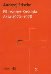 PRL wobec kościoła Akta 1970-1978. Autor: Andrzej Friszke. Dadada.pl Okładka książki PRL wobec kościoła Akta 1970-1978