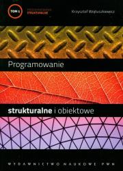 Programowanie strukturalne i obiektowe t.1. Autor: Wojtuszkiewicz Krzysztof. Dadada.pl Okładka książki Programowanie strukturalne i obiektowe t.1