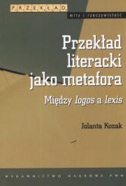 Przekład literacki jako metafora. Autor: Kozak Jolanta. Dadada.pl Okładka książki Przekład literacki jako metafora