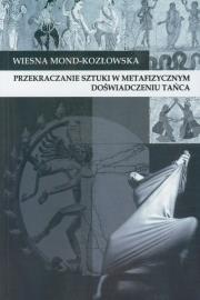 Przekraczanie sztuki w metafizycznym doświadczeniu tańca. Autor: Mond-Kozłowska Wiesna. Dadada.pl Okładka książki Przekraczanie sztuki w metafizycznym doświadczeniu tańca